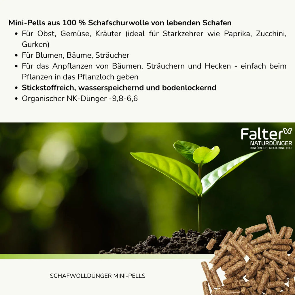 Mini-Pells aus 100 % Schafschurwolle von lebenden Schafen. Für Obst, Gemüse (ideal für Tomaten, Paprika, Zucchini, Gurken). Für Blumen, Bäume, Sträucher
Für das Anpflanzen von Bäumen, Sträuchern und Hecken - einfach beim Pflanzen in das Pflanzloch geben. Stickstoffreich, wasserspeichernd und bodenlockernd. Für den ganzen Garten
Organischer NK-Dünger -9,8-6,6. 