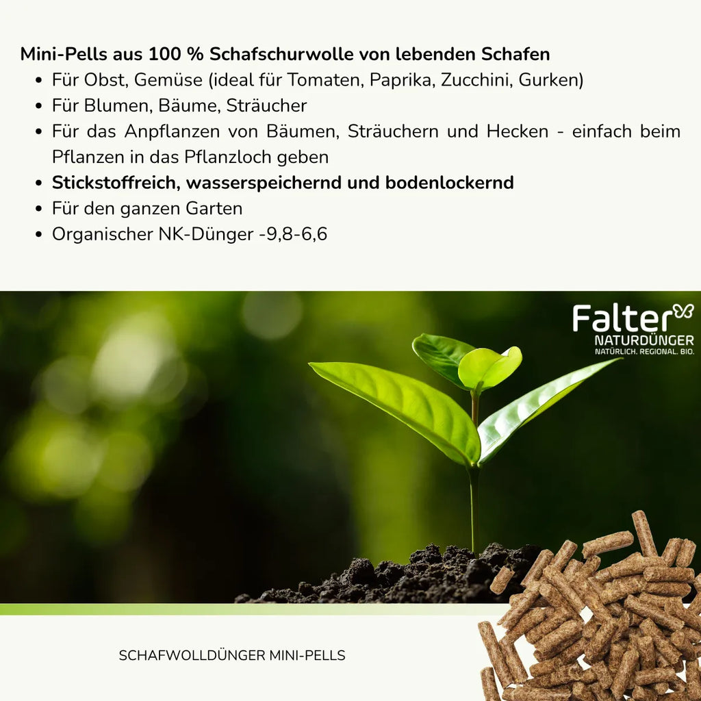 Mini-Pells aus 100 % Schafschurwolle von lebenden Schafen. Für Obst, Gemüse (ideal für Tomaten, Paprika, Zucchini, Gurken). Für Blumen, Bäume, Sträucher
Für das Anpflanzen von Bäumen, Sträuchern und Hecken - einfach beim Pflanzen in das Pflanzloch geben. Stickstoffreich, wasserspeichernd und bodenlockernd. Für den ganzen Garten
Organischer NK-Dünger -9,8-6,6. 
