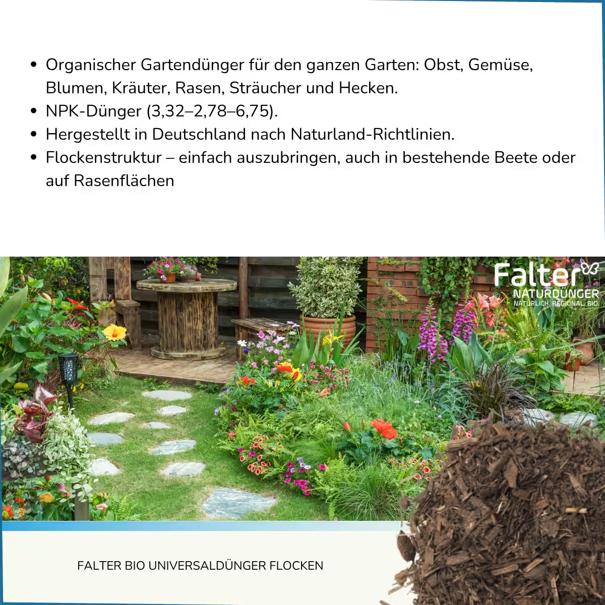 Organischer Gartendünger für den ganzen Garten: Obst, Gemüse, Blumen, Kräuter, Rasen, Sträucher und Hecken. 
NPK-Dünger (3,32–2,78–6,75). 
Hergestellt in Deutschland nach Naturland-Richtlinien.
Flockenstruktur – einfach auszubringen, auch in bestehende Beete oder auf Rasenflächen
